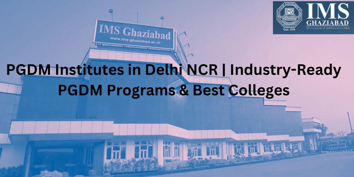PGDM Institutes in Delhi NCR That Guarantee Industry-Ready Professionals